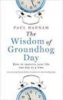 The Wisdom of Groundhog Day: How to improve your life one day at a ...