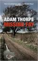 Missing Fay: Amazon.co.uk: Adam Thorpe: 9780224098007: Books