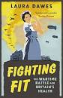 Fighting Fit: The Wartime Battle for Britain's Health: Amazon.co ...