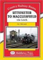 Uttoxeter to Macclesfield: Via Leek (Country Railway Routes ...