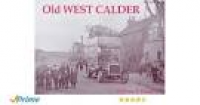 Old West Calder: Addiewell, Bellsquarry, Polbeth and Stoneyburn ...